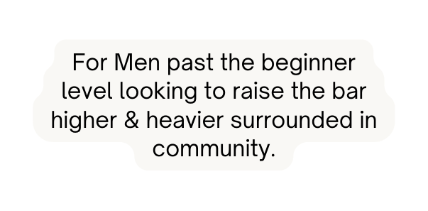 For Men past the beginner level looking to raise the bar higher heavier surrounded in community